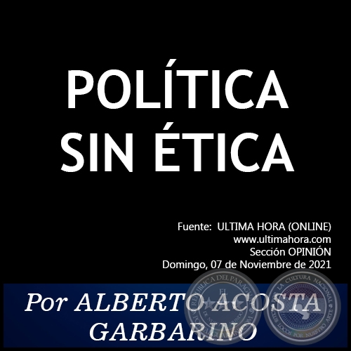 POLÍTICA SIN ÉTICA -  Por ALBERTO ACOSTA GARBARINO - Domingo, 07 de Noviembre de 2021